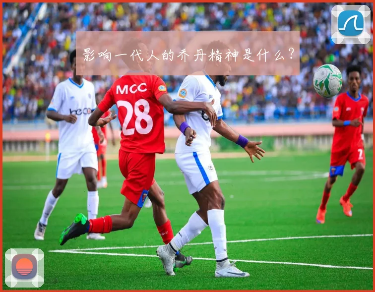 影响一代人的乔丹精神是什么？