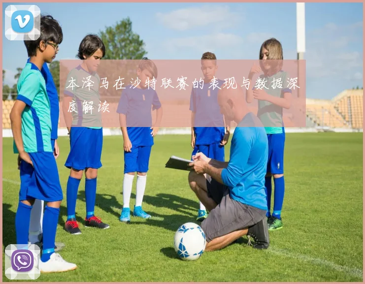 本泽马在沙特联赛的表现与数据深度解读